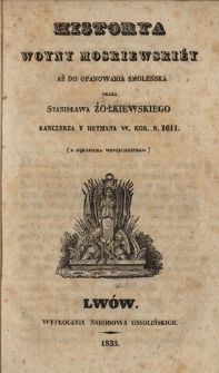 Historya woyny moskiewski&eacute;y aż do opanowania Smoleńska : (z rękopisma wsp&oacute;łczesnego)