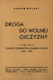 Droga do wolnej ojczyzny : powieść z dziej&oacute;w wychodźtwa polskiego w Rosji (1914-1918)