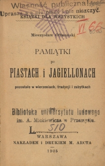 Pamiątki po Piastach i Jagiellonach pozostałe w wierzeniach, tradycji i zabytkach