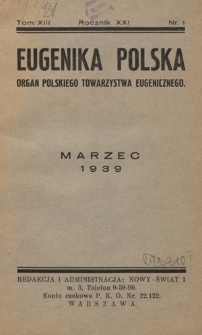 Eugenika Polska : (Zagadnienia Rasy) : organ Polskiego Towarzystwa Eugenicznego członka Związku Międzynarodowego Towarzystw Eugenicznych poświęcony zagadnieniom eugeniki i dziedziczności. - R. 21 T. 13 nr 1 Marzec 1939