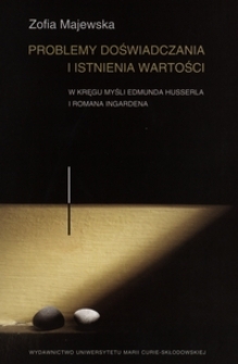Problemy doświadczania i istnienia wartości : w kręgu myśli Edmunda Husserla i Romana Ingardena