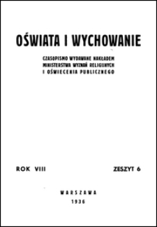 Oświata i Wychowanie : czasopismo wydawane nakładem Ministerstwa Wyznań Religijnych i Oświecenia Publicznego R. 8, z. 6 (1936)