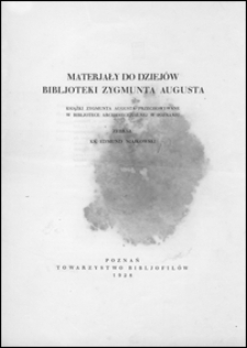 Materjały do dziej&oacute;w Bibljoteki Zygmunta Augusta : książki Zygmunta Augusta przechowywane w Bibljotece Archidiecezjalnej w Poznaniu