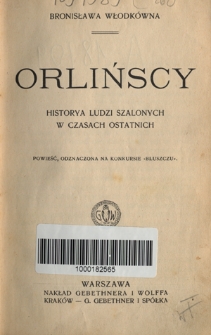 Orlińscy : historya ludzi szalonych w czasach ostatnich : powieść