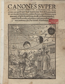 Canones Svper Novvm Instrvmentvm Lvminarivm, Docentes quo pacto per illud inueniantur Solis & Lunae medij & ueri motus, lunationes, coniunctiones, oppositiones, caput draconis, eclipses, horae inaequales & nocturnae aequales, ortus solis & occasus, ascendens coeli, interuallum aureus numerus &c. Per Sebast. Munsterum