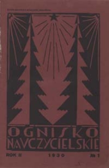 Ognisko Nauczycielskie : miesięcznik poświęcony teorji i praktyce życia szkolnego, oświacie pozaszkolnej, zagadnieniom samokształcenia i regjonalizmu oraz sprawom organizacyjno-społecznym R. 2, 1930 Nr 1