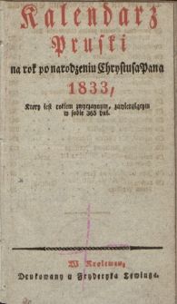 Kalendarz Pruski : na rok po narodzeniu Chrystusa Pana 1833, kt&oacute;ry jest rokiem zwyczaynym, zawierającym w sobie 365 dni