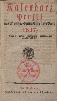 Kalendarz Pruski : na rok po narodzeniu Chrystusa Pana 1837, kt&oacute;ry jest rokiem zwyczaynym, zawierającym w sobie 365 dni