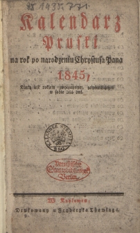 Kalendarz Pruski : na rok po narodzeniu Chrystusa Pana 1845, który jest rokiem zwyczaynym, zawierającym w sobie 366 dni