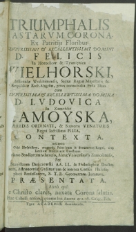 Triumphalis Hastarum Corona Ex Patritijs Floribus [...] Felicis in Horochow et Tysmięnica Wielhorski, Castellanidae Wołchiniensis [...] penes connubialia Festa Illius cum [...] Ludovica in Zamoście Zamoyska, Haeredis Ordinati [...] Filia, Contexta [...] Per Stanislaum Duńczewski [...] Praesentata, Anno [...] 18. Calen. Feb.