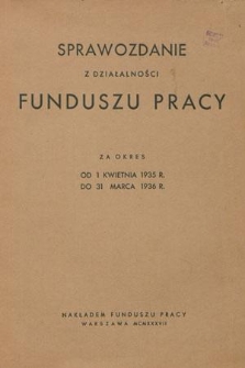 Sprawozdanie z Działalności Funduszu Pracy za Okres od 1 kwietnia 1935 r. do 31 marca 1936 r.