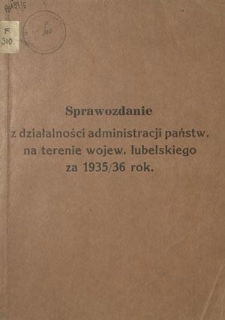 Sprawozdanie z Działalności Administracji Państw. na Terenie Wojew. Lubelskiego za 1936/36 Rok