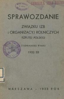 Sprawozdanie Związku Izb i Organizacyj Rolniczych Rzplitej Polskiej z Działalności w Roku 1932/33