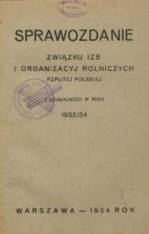Sprawozdanie Związku Izb i Organizacyj Rolniczych Rzplitej Polskiej z Działalności w Roku 1933/34
