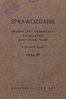 Sprawozdanie Związku Izb i Organizacyj Rolniczych Rzplitej Polskiej z Działalności w Roku 1936/37