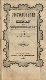 Noworocznik dla Ziemian : czyli zbiór najprzydatniejszych wiadomości z prawa cywilnego, przepisów administracyjnych i skarbowych, tudzież wyrachowań, rolnictwa, przemysłu i handlu dotyczących R. 3 (1847)