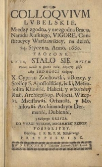 Colloqvivm Lvbelskie, Miedzy zgodną, y niezgodną Bracią, Narodu Ruskiego, Vigore, Constitucyey Warszawskiey, na dzień, 24. Stycznia, Anno, 1680 Złozone [...]. Podaie [...] X. Cyprian Zochowski [...]
