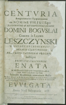 Centuria Anagrammatico Epigrammatica ex Nomine Virtuteque [...] Boguslai Comitis in Leszno Leszczynski Episcopi Luceoriensis [...] Enata ac sub solennem Episcopalis inaugurationis actum inque suam Cathedram ingressum Submisse Academicae venerationis studio per B. C. Malicki [...] Evulgata Anno [...] 1688