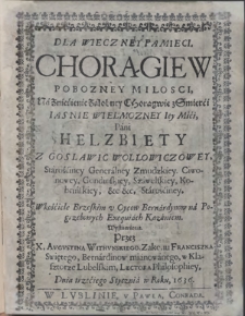 Dla Wieczney Pamięci Chorągiew Pobozney Milosci Na Zniesienie Zalobney Choragwie z Smierci [...] Helzbiety z Goslawic Wollowiczowey Starościney Generalney Zmudzkiey [...] w kosciele Brzeskim [...] na Pogrzebowych Exequiach Kazaniem Wystawiona Przez X. Avgvstina Withunskiego [...] Dnia trzeciego Stycznia w Roku 1636