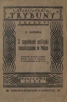 Z zagadnień polityki socjalistycznej w Polsce : (Kierunki w socjalizmie: Walka klas w Polsce ; O stanowisko partji)