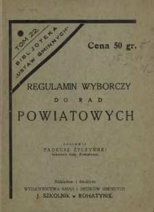 Regulamin wyborczy do rad powiatowych : (Rozporządzenie Ministra Spraw Wewnętrznych z dnia 8 sierpnia 1934 Dz. Ust. Rz. P. Nr. 74 poz. 703)