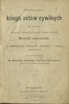 Powszechna księga ustaw cywilnych dla wszystkich krajów dziedzicznych niemieckich Monarchji austryjackiej : z późniejszemi odnośnemi ustawami i rozporządzeniami
