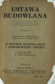 Ustawa budowlana : Rozporządzenie Prezydenta Rzeczypospolitej z d. 16 lutego 1928 r. : o prawie budowlanem i zabudowaniu osiedli : postanowienia ogólne, zabudowanie osiedli, przepisy policyjno-budowlane
