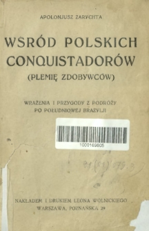Wśr&oacute;d polskich conquistador&oacute;w : (plemię zdobywc&oacute;w) : wrażenia i przygody z podr&oacute;ży po południowej Brazylji