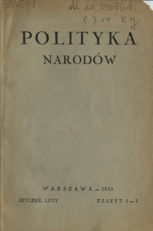 Polityka Narodów : miesięcznik poświęcony zagadnieniom polityki zagranicznej państwa i polityce światowej. T. 1, z. 1-2 (styczeń-luty 1933)