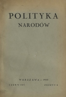 Polityka Narodów : miesięcznik poświęcony zagadnieniom polityki zagranicznej państwa i polityce światowej. T. 1, półrocz. 1, z. 6 (czerwiec 1933)