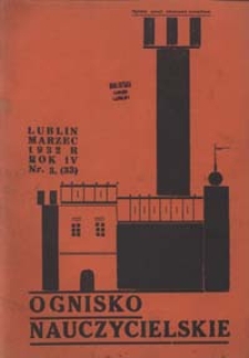 Ognisko Nauczycielskie : miesięcznik poświęcony teorji i praktyce życia szkolnego, oświacie pozaszkolnej, zagadnieniom samokształcenia i regjonalizmu oraz sprawom społecznym i organizacyjnym. R. 4, 1932 Nr 3 (33)
