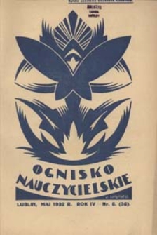 Ognisko Nauczycielskie : miesięcznik poświęcony teorji i praktyce życia szkolnego, oświacie pozaszkolnej, zagadnieniom samokształcenia i regjonalizmu oraz sprawom społecznym i organizacyjnym. R. 4, 1932 Nr 5 (35)