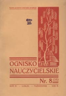 Ognisko Nauczycielskie : miesięcznik poświęcony teorji i praktyce życia szkolnego, oświacie pozaszkolnej, zagadnieniom samokształcenia i regjonalizmu oraz sprawom społecznym i organizacyjnym. R. 4, 1932 Nr 8 (38)