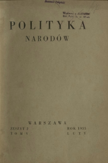 Polityka Narodów : miesięcznik poświęcony zagadnieniom polityki zagranicznej państwa i polityce światowej. T. 5, półrocz. 1, z. 2 (luty 1935)
