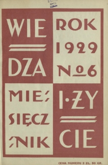Wiedza i Życie : miesięcznik poświęcony popularyzacji wiedzy oraz samokształceniu R. 4, z. 6 (czerwiec 1929)